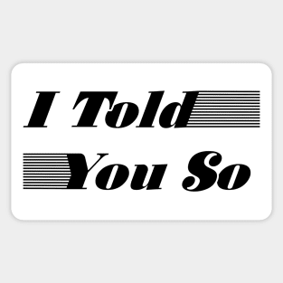 I Told You So Sticker